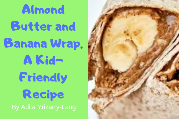 Almond Butter and Banana Wrap, A Kid-Friendly Recipe Miami Moms Blog Contributor Adita Lang